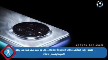 ظهور نادر لهاتف Honor Magic8 Ultra.. كل ما تريد معرفته عن بطل الميجابكسل 2025